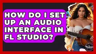 How Do I Set Up An Audio Interface In FL Studio? - The Musician Encyclopedia