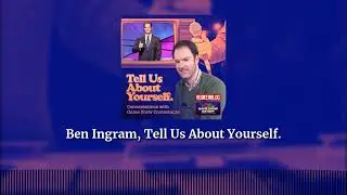 Ben Ingram, Tell Us About Yourself. | Tell Us About Yourself