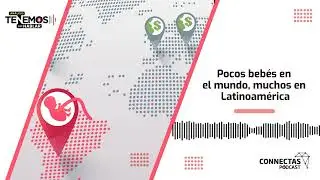 EP #168 Pocos bebés en el mundo, muchos en Latinoamérica - CONNECTAS Pódcast