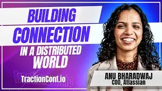 Building Connection in a Distributed World - Anu Bharadwaj, Atlassian