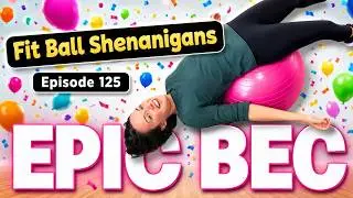 EPIC BEC Episode 125 | Fit Ball Shenanigans