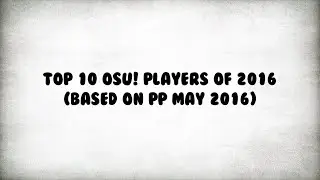 Top 10 osu! players of 2016 (Based on PP Mid year)