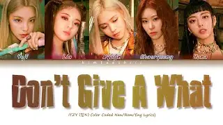 ITZY (있지)-  ‘DON’T GIVE A WHAT’ Lyrics | Color Coded Han/Rom/Eng | kimtaechiii