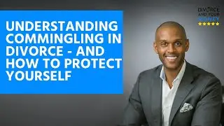 Understanding Commingling In Divorce - And How to Protect Yourself