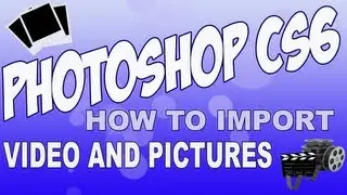 Adobe Photoshop CS6 How to import videos and pictures Tutorial
