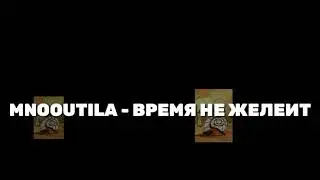 MNOOUTILA- ВРЕМЯ НЕ ЖАЛЕИТ