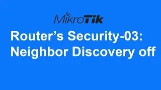 MikroTik Router’s Security-03: Neighbor Discovery off