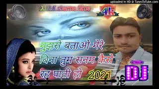 mujhse batao mere bina tum sanam kaise rahti hai#DJ help Gyan mixing/ DJ song 2021 दर्द भरी गाना