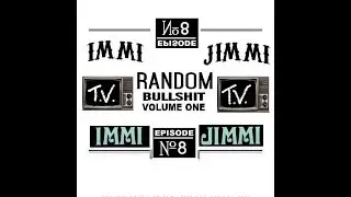 IMMI JIMMI T.V.  : EPISODE  EIGHT  (RANDOM BULLSHIT  VOL.ONE)