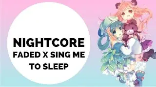 Nightcore - Faded X Sing me to sleep (Alan Walker)