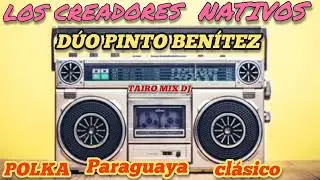 LOS CREADORES NATIVOS DÚO PINTO BENÍTEZ POLKA🇵🇾 CLÁSICO @TAIRO-MIX-DJ