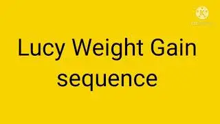 Lucy Weight Gain Sequence