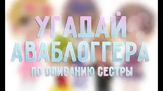 УГАДАЙ АВАБЛОГЕРА ПО ОПИСАНИЮ СЕСТРЫ \/ Аватария