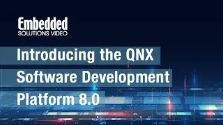 Embedded Solutions Video: Introducing the QNX Software Development Platform 8.0