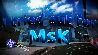 I Tried Out For MsK!!!