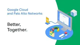 Google Cloud and Palo Alto Networks - Better Together