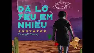 JustaTee - Đã Lỡ Yêu Em Nhiều (DuongK Remix)