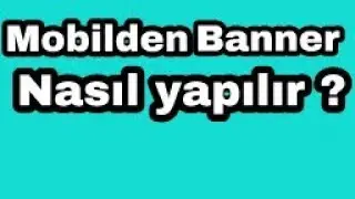 Mobilden banner yapımı!!