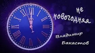 НЕ НОВОГОДНЯЯ-Владимир Бакастов
