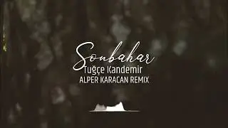 Tuğçe Kandemir - Sonbahar ( Alper Karacan Remix )