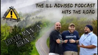 The ILL Advised Podcast | Crystal Mining Arkansas' Ouachita Mountains Part 1