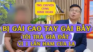 Tâm Sự Cùng Đinh Đoàn | Bị Gái Cao Tay Gài Bẫy: Tôi Trả Giá Đắt Vì 1 Lần Ham Của Lạ