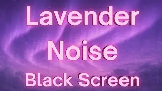 Lucid Lavender Noise – Black Screen - 12-Hour Ambient Sounds for Deep Sleep, Calmness & Focus
