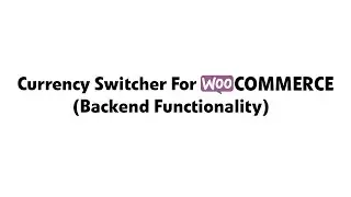 Currency Switcher For WooCommerce - Backend Functionality