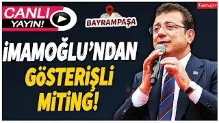 Ekrem İmamoğlu Bayrampaşa'da gösterişli miting!