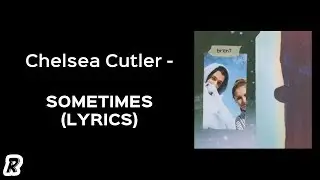 Chelsea Cutler - Sometimes (Lyrics)