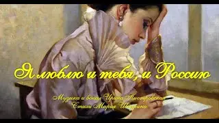 Я ЛЮБЛЮ И ТЕБЯ, И РОССИЮ! ПЕСНЯ ТРОГАЕТ ДУШУ! Музыка, вокал  Ирина Пиотровская, стихи Марии Шадрина