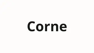 How to pronounce Corne