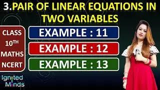 Class 10th Maths (Ch. 3) | Example 11, 12 & 13 | Pair of Linear Equations in Two Variables | NCERT