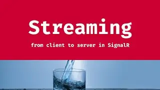 Streaming from Client to Server in SignalR
