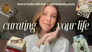 How to Curate Your Life (Consume Less & Be Your Authentic Self)