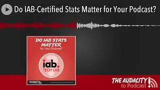 Do IAB-Certified Stats Matter for Your Podcast?