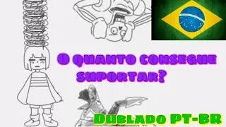 [Fandub] O quanto consegue suportar? - (Undertale) [Dublado PT-BR]