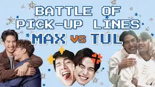 PICK-UP LINES BATTLE MAX VS TUL [ENG SUB] | maxtul crack