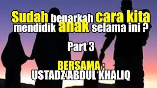 SUDAH BENARKAH CARA KITA MENDIDIK ANAK SELAMA INI  PART 3