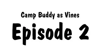 Episode #2 Camp Buddy as Vines