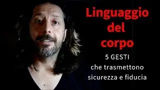 Linguaggio del corpo. I 5 gesti che trasmettono sicurezza e fiducia