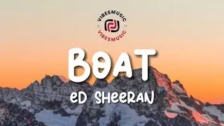 Ed Sheeran - Boat (Lyrics)