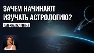 Зачем люди начинают изучать астрологию? Кто станет успешным в эзотерике -  Калинина Татьяна