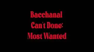 Bacchanal Can't Done Most Wanted