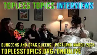 Topless Topics Interviews Dungeons and Drag Queens in Portland March 2024!