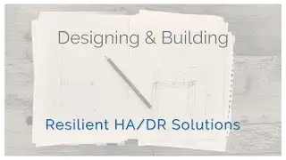 Designing and Building Resilient HA/DR Solutions