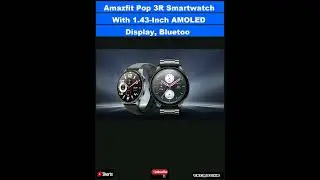 Amazfit Pop 3R Smartwatch With 1.43-Inch AMOLED Display, Bluetooth Calling Launched in India|