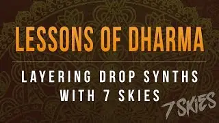 Lessons of Dharma: Layering Drop Synths with 7 Skies