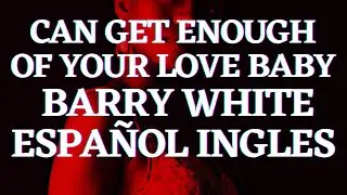 Can get enough of your love baby barry white Español Ingles