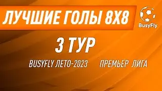 Лучшие голы | 3 тур - Премьер Лига | BusyFly Лето 2023 8х8